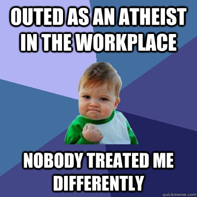 Outed as an atheist in the workplace Nobody treated me differently  Success Kid