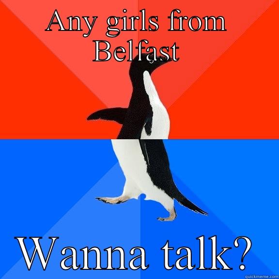 Belfast whores - ANY GIRLS FROM BELFAST WANNA TALK? Socially Awesome Awkward Penguin