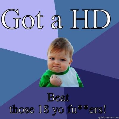 GOT A HD  BEAT THOSE 18 YO FU**ERS! Success Kid