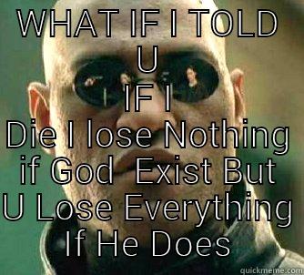 WHAT IF I TOLD U IF I DIE I LOSE NOTHING IF GOD  EXIST BUT U LOSE EVERYTHING IF HE DOES Matrix Morpheus