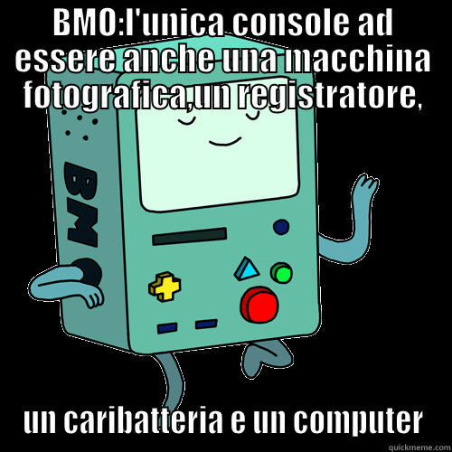 meme di bmo xd - BMO:L'UNICA CONSOLE AD ESSERE ANCHE UNA MACCHINA FOTOGRAFICA,UN REGISTRATORE, UN CARIBATTERIA E UN COMPUTER Misc