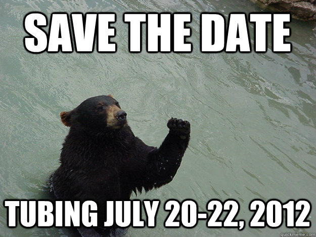 Save the Date Tubing July 20-22, 2012  Vengeful Bear