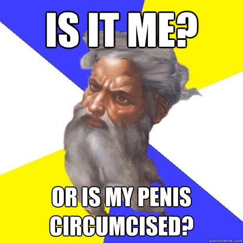 Is it me? Or is my penis circumcised?  Advice God