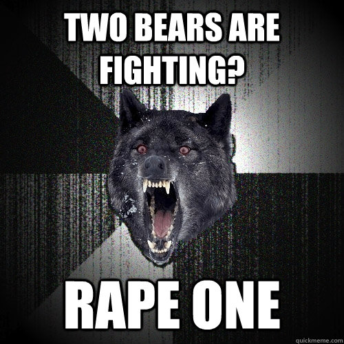 two bears are fighting? rape one  Insanity Wolf