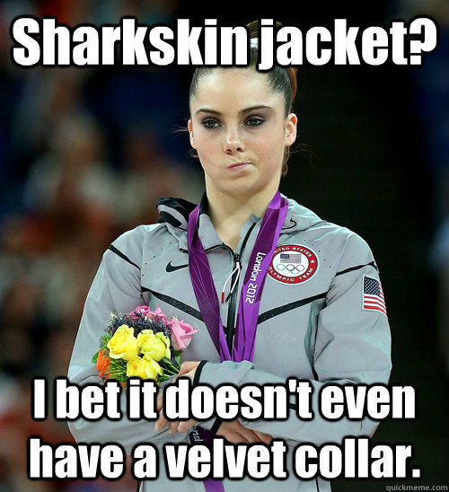 Sharkskin jacket? I bet it doesn't even have a velvet collar.  McKayla Not Impressed