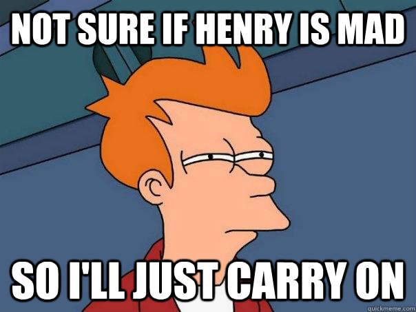 Not sure if Henry Is Mad So I'll Just Carry On  Futurama Fry