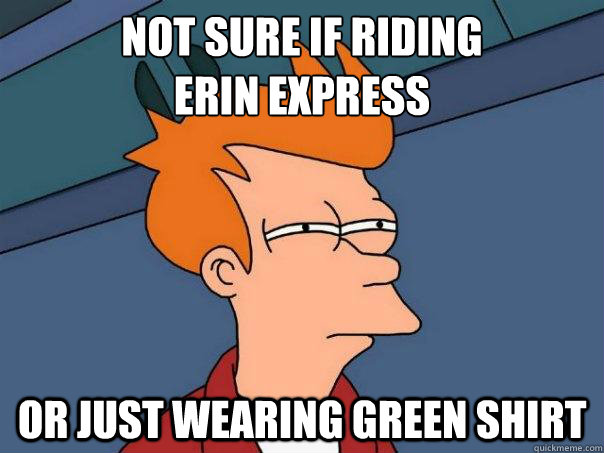 not sure if riding
erin express or just wearing green shirt  Futurama Fry