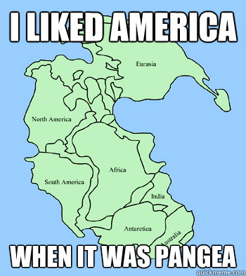 I liked america when it was Pangea  Hipster History