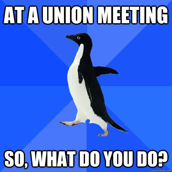 at a union meeting so, what do you do? - at a union meeting so, what do you do?  Socially Awkward Penguin