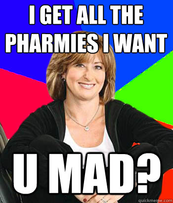 i get all the pharmies i want u mad?  Sheltering Suburban Mom