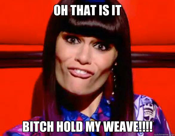 oh that is it bitch hold my weave!!!! - oh that is it bitch hold my weave!!!!  Bitch Hold My Weave