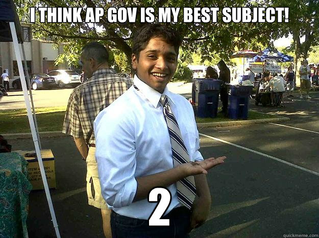 I THINK AP GOV IS MY BEST SUBJECT! 2  