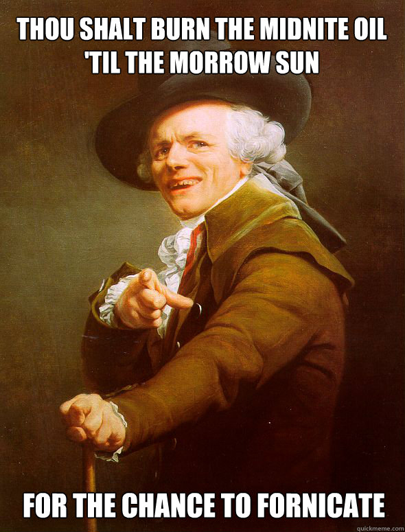 thou shalt burn the midnite oil 'til the morrow sun For the chance to fornicate - thou shalt burn the midnite oil 'til the morrow sun For the chance to fornicate  Joseph Ducreux