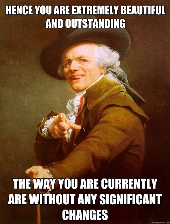 hence you are extremely beautiful and outstanding the way you are currently are without any significant changes  Joseph Ducreux