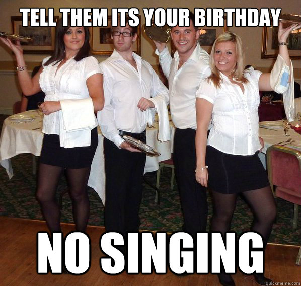 Tell them its your birthday no singing - Tell them its your birthday no singing  GG Waiters