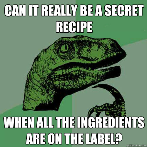 Can it really be a secret recipe when all the ingredients are on the label? - Can it really be a secret recipe when all the ingredients are on the label?  Philosoraptor