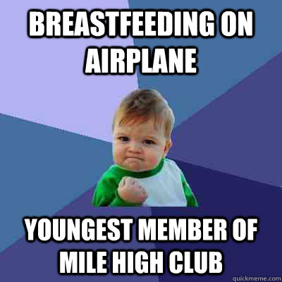 breastfeeding on airplane youngest member of mile high club  Success Kid