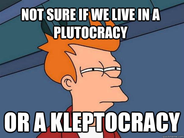 Not Sure if we live in a Plutocracy Or a kleptocracy  Futurama Fry