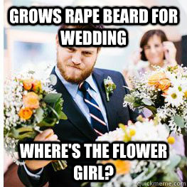 Grows Rape Beard for Wedding Where's the Flower Girl?  