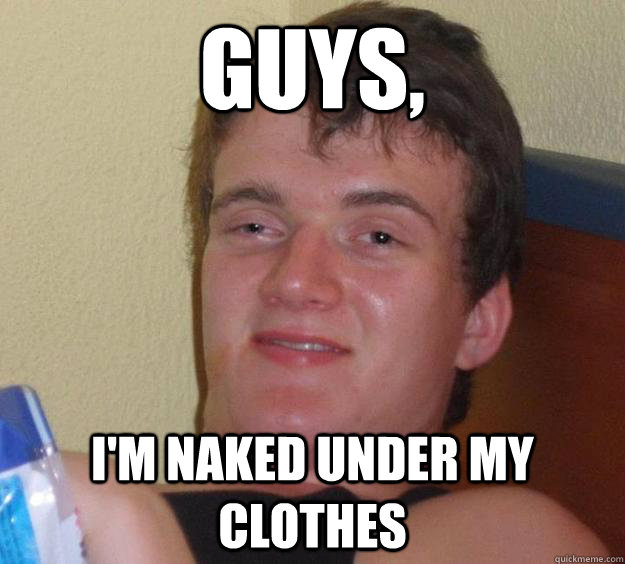 Guys, I'm naked under my clothes  10 Guy