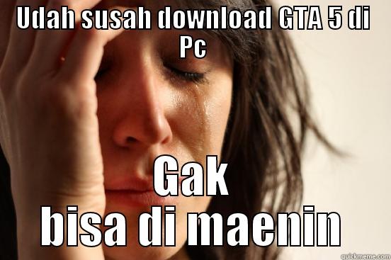 UDAH SUSAH DOWNLOAD GTA 5 DI PC GAK BISA DI MAENIN First World Problems