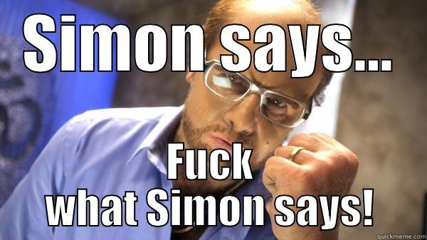 SIMON SAYS... FUCK WHAT SIMON SAYS! Misc