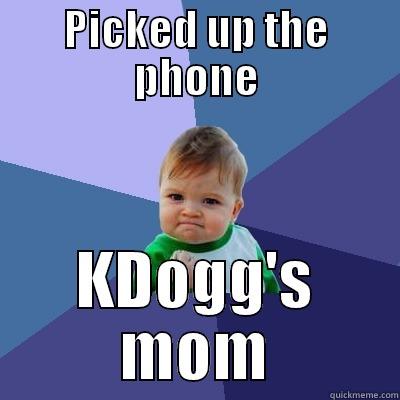 PICKED UP THE PHONE KDOGG'S MOM Success Kid