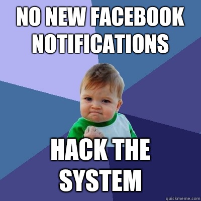 No new Facebook notifications Hack the system  Success Kid