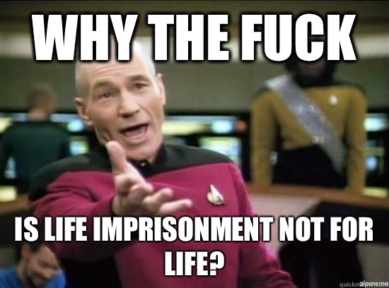 Why the fuck Is life imprisonment not for life?  Annoyed Picard HD