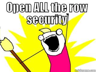 Systems Access Overload - OPEN ALL THE ROW SECURITY  All The Things