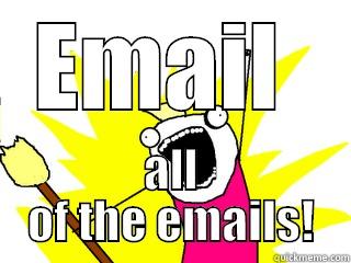 EMAIL  ALL OF THE EMAILS! All The Things