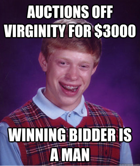 Auctions off virginity for $3000 Winning bidder is a man  Bad Luck Brian