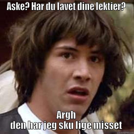 ASKE? HAR DU LAVET DINE LEKTIER? ARGH DEN HAR JEG SKU LIGE MISSET conspiracy keanu