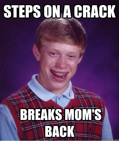 Steps on a crack  breaks mom's back - Steps on a crack  breaks mom's back  Bad Luck Brian