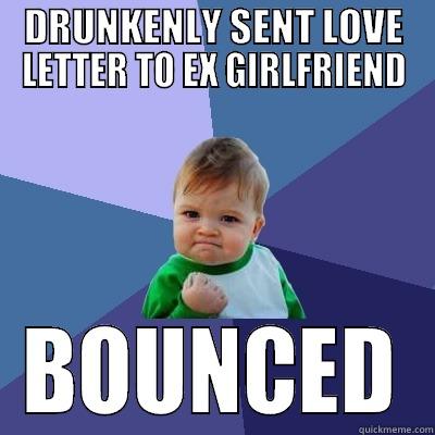 DRUNKENLY SENT LOVE LETTER TO EX GIRLFRIEND BOUNCED Success Kid