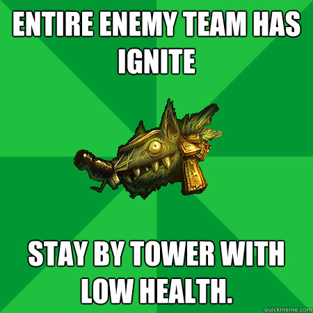 Entire enemy team has ignite Stay by tower with low health.  Bad LoL Player