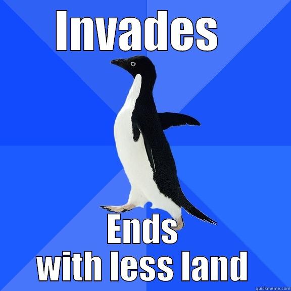 IB History Project - INVADES  ENDS WITH LESS LAND Socially Awkward Penguin