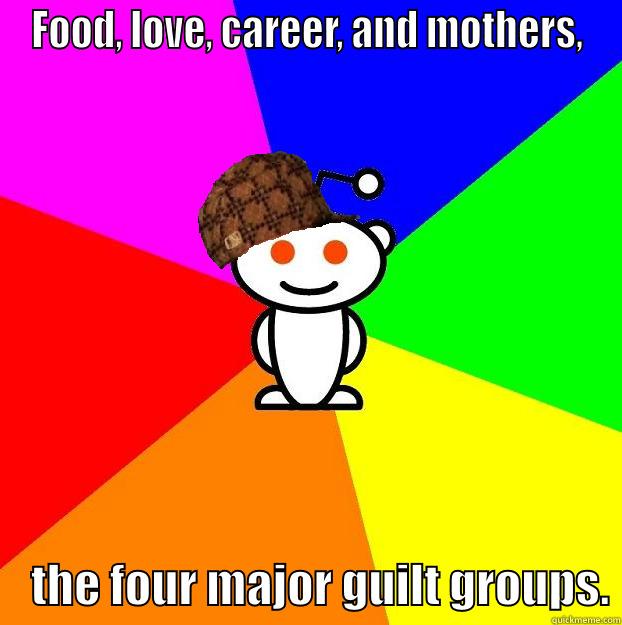 FOOD, LOVE, CAREER, AND MOTHERS,     THE FOUR MAJOR GUILT GROUPS. Scumbag Redditor