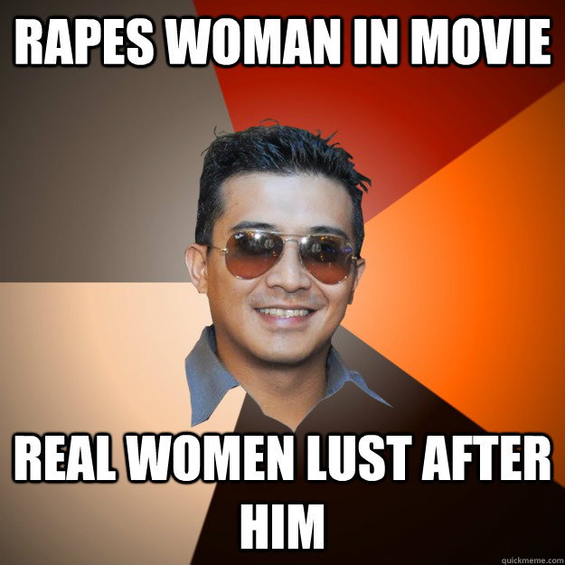 Rapes woman in movie real women lust after him  