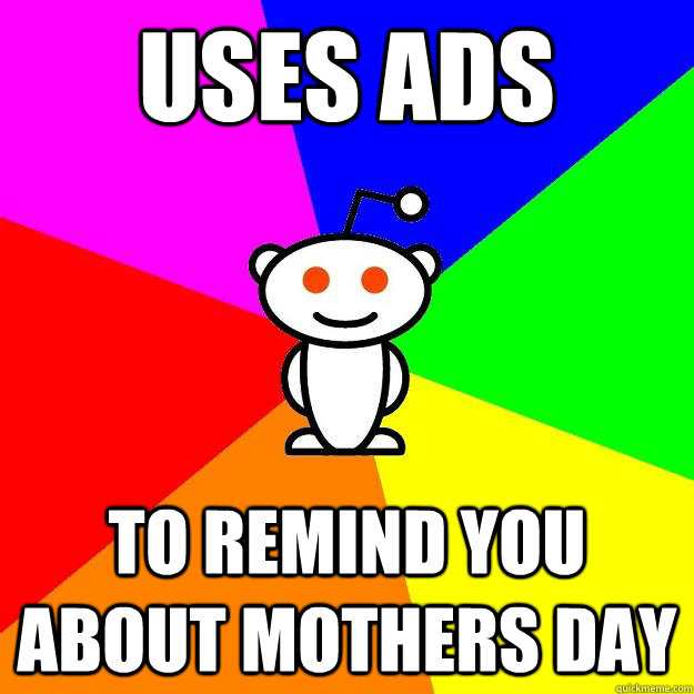 Uses ads To Remind you about mothers day  Reddit Alien