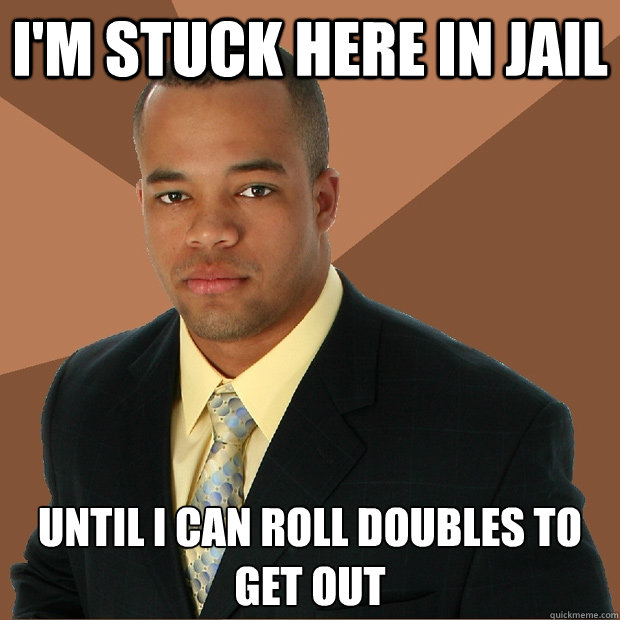 I'm stuck here in jail until i can roll doubles to get out  Successful Black Man