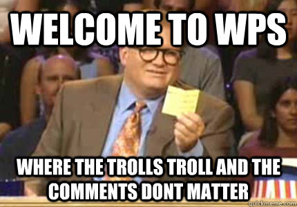 Welcome to WPS Where the trolls troll and the comments dont matter  Whose Line Is It Anyway Meme