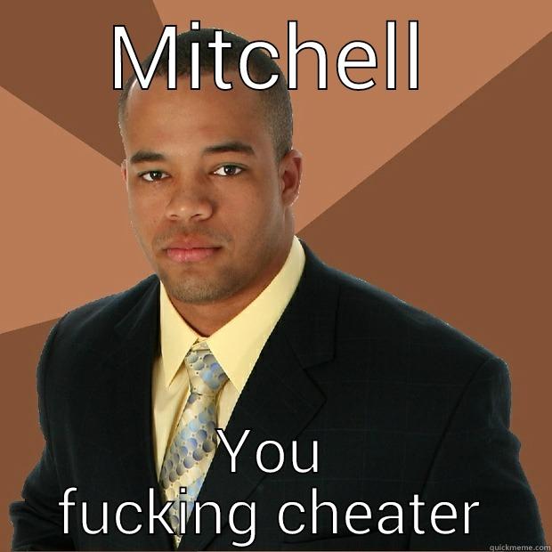 MITCHELL YOU FUCKING CHEATER Successful Black Man