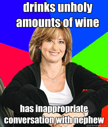 drinks unholy amounts of wine has inappropriate conversation with nephew   Sheltering Suburban Mom