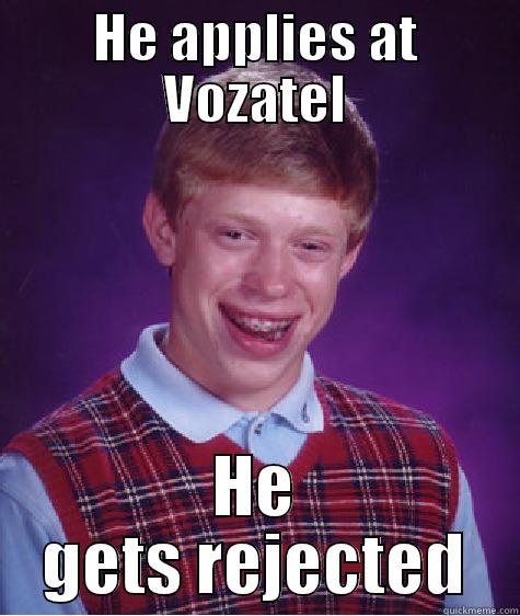 HE APPLIES AT VOZATEL HE GETS REJECTED Bad Luck Brian