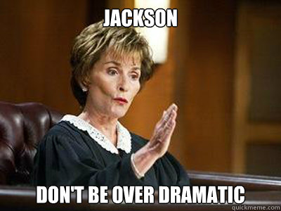 jackson don't be over dramatic   judge judy