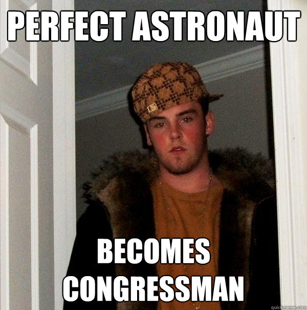 PErfect astronaut Becomes congressman  Scumbag Steve