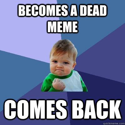 becomes a dead meme comes back   Success Kid