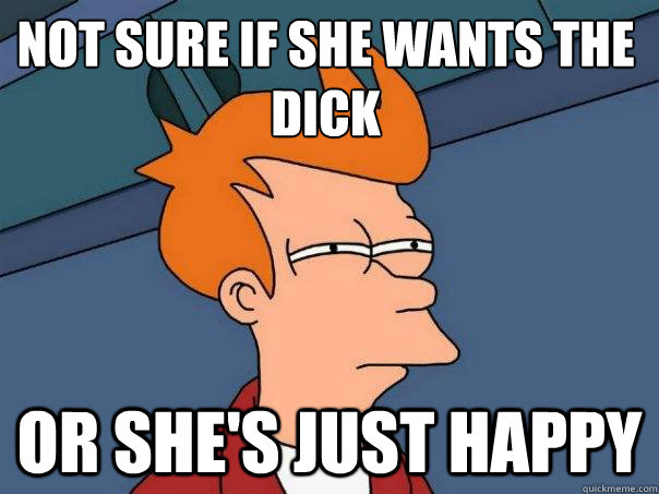 not sure if she wants the dick or she's just happy - not sure if she wants the dick or she's just happy  Futurama Fry