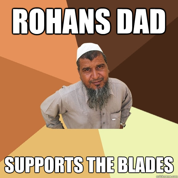 Rohans dad supports the blades - Rohans dad supports the blades  Ordinary Muslim Man